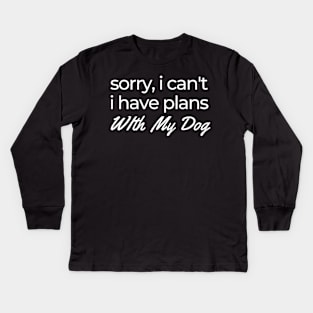 sorry, i can't i have plans with my dog Kids Long Sleeve T-Shirt